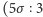 (5σ 3 