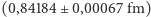 (0,84184 ± 0,00067 fm) 
