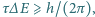 |τ∆E ⩾ h/(2π ), 