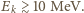 Ek ≳10 MeV.