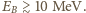 E ≳ 10 MeV. B