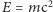 |E = mc2 