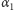 α 1 