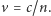 |v = c/n.
