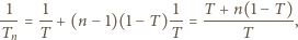 1 1 1 T + n(1 −T ) T--= T-+ (n− 1)(1− T )T-= -----T------, n 