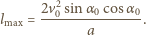  2v2 sin α cos α lmax =---0----0-----0. a 