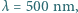 |λ= 500 nm,