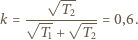  √ T-- k = √-----2√----= 0,6. T1 + T2 