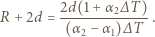  2d(1+-α2∆T-)- R + 2d = (α −α )∆ T . 2 1 