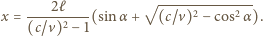  2ℓ √ -------------- x = -----2---(sinα + (c/v)2− cos2α). (c/v) − 1 