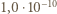 1,0 ⋅10−10 