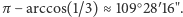  ○ ′ π − arccos(1/3) ≈109 28 16