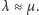 λ ≈ µ.