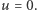 u = 0. 
