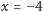 |x =− 4 