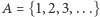 |A = {1,2,3,...} 