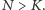 N > K. 