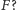 |F? 