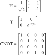  1 1 1 H = √--[ ] 2 1 − 1 T = [1 0 ] 0 eiπ~4 ⎡1 0 0 0⎤ ⎢⎢0 1 0 0⎥⎥ CNOT = ⎢⎢ ⎥⎥ ⎢⎢0 0 0 1⎥⎥ ⎢⎣0 0 1 0⎥⎦ 