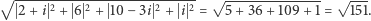 √ -----2----2---------2----2 √ -------------- √ --- 2+ i + 6 + 10− 3i + i = 5 + 36+ 109 +1 = 151. 
