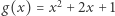 |g(x) = x2 + 2x +1 