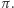 π .