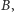 B,