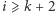 i ⩾ k+ 2 
