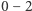 0 − 2 