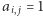 ai, j = 1 