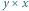 y x