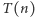 T (n) 