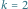 k 2 