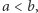 a < b,