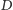 | D 