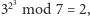 | 23 3 mod 7 = 2, 