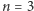 n = 3 