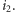 i2. 