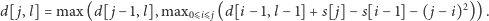d[ j,l] = max (d[ j −1,l],max0DiD j(d[i− 1,l− 1]+ s[ j]− s[i −1]− ( j −i)2)). 