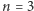 n = 3 