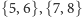 {5,6},{7, 8} 