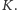 K. |