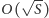  √ -- O( S) 