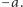 − a.