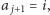 |a j+1 = i,