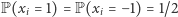 P(x = 1) = P(x =− 1) = 1/2 i i 