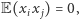 E(x x ) = 0, i j