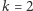 k | = 2 