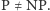 P ≠ NP.
