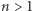 n > 1 